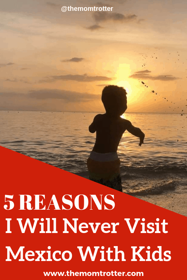 5 reasons I will never visit mexico with kids